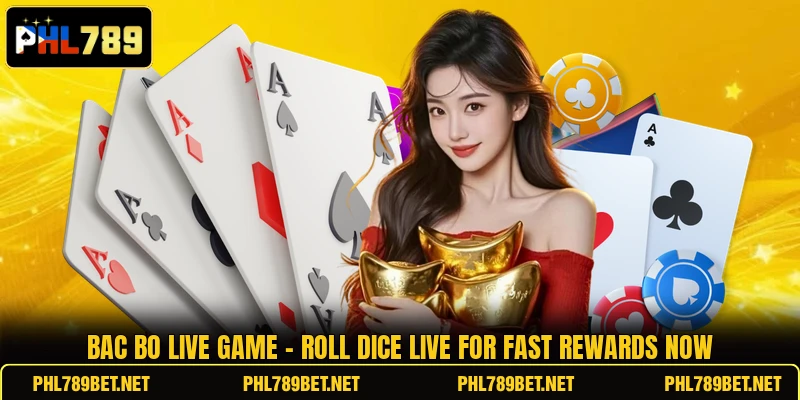 Bac Bo Live Game - Roll Dice Live For Fast Rewards Now