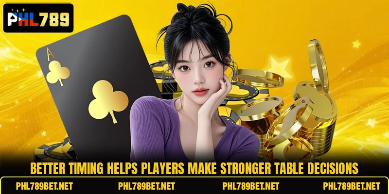 Better timing helps players make stronger table decisions