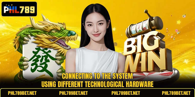 Connecting to the system using different technological hardware Connecting to the system using different technological hardware