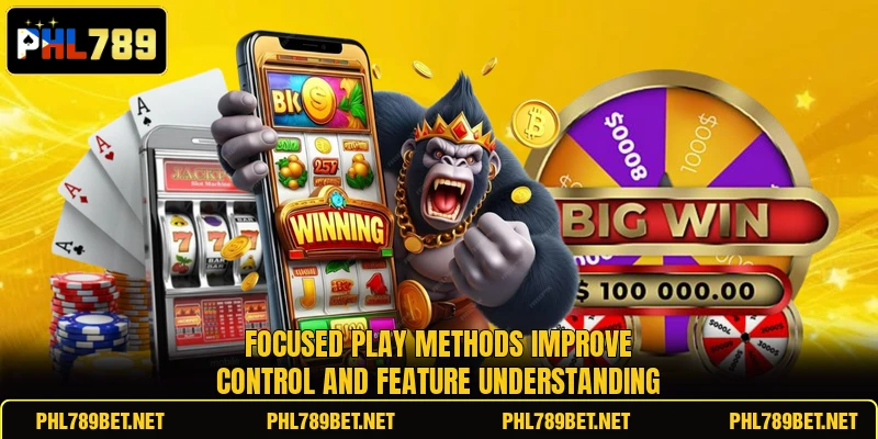 Focused play methods improve control and feature understanding