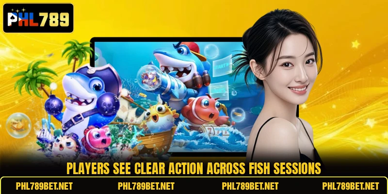 Players see clear action across Fish sessions