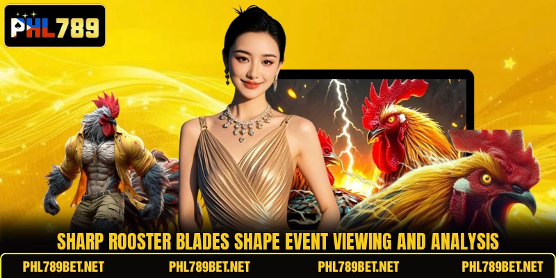 Sharp rooster blades shape event viewing and analysis