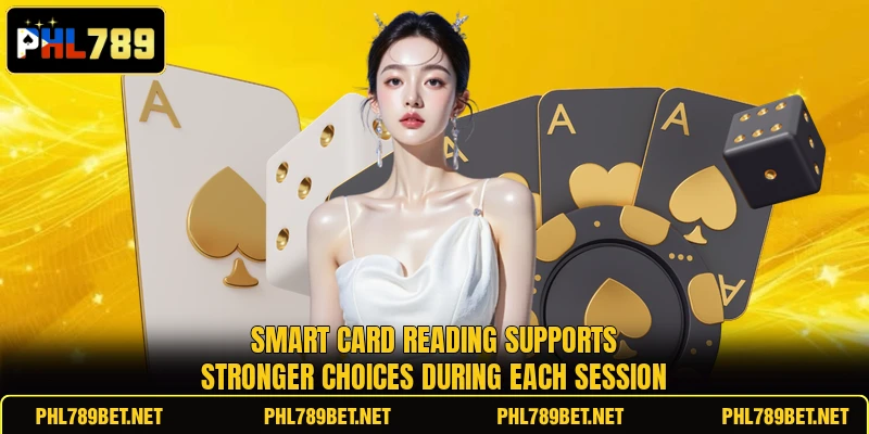 Smart card reading supports stronger choices during each session